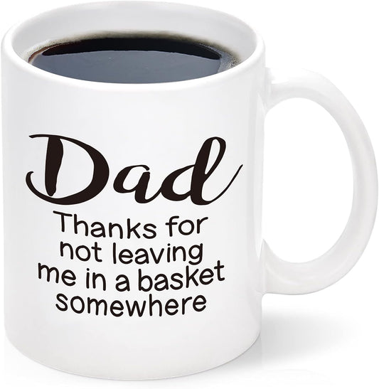 Thanks for Not Leaving Me in a Basket Mug, Funny Dad Coffee Mug, Fathers Day Gift for Dad from Daughter Son Kids, Birthday Gifts for Dad Cups, Best Gifts for Dad Mug 11Oz